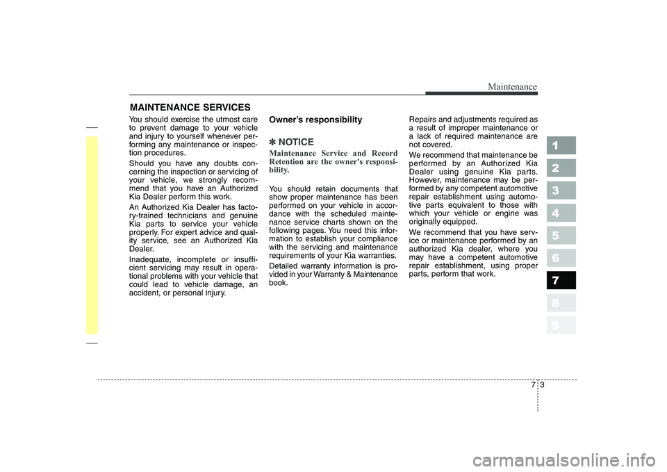 KIA CERATO 2004 Owners Manual 73
Maintenance
MAINTENANCE SERVICES
You should exercise the utmost care
to prevent damage to your vehicle
and injury to yourself whenever per-
forming any maintenance or inspec-
tion procedures.
Sho KIA CERATO 2004 Owners Manual 73
Maintenance
MAINTENANCE SERVICES
You should exercise the utmost care
to prevent damage to your vehicle
and injury to yourself whenever per-
forming any maintenance or inspec-
tion procedures.
Sho