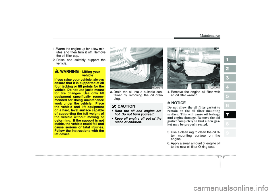 KIA CERATO 2004 Owners Manual 717
Maintenance
1 23456789
1. Warm the engine up for a few min-utes and then turn it off. Remove
the oil filler cap.
2. Raise and suitably support the vehicle.
3. Drain the oil into a suitable con-ta KIA CERATO 2004 Owners Manual 717
Maintenance
1 23456789
1. Warm the engine up for a few min-utes and then turn it off. Remove
the oil filler cap.
2. Raise and suitably support the vehicle.
3. Drain the oil into a suitable con-ta