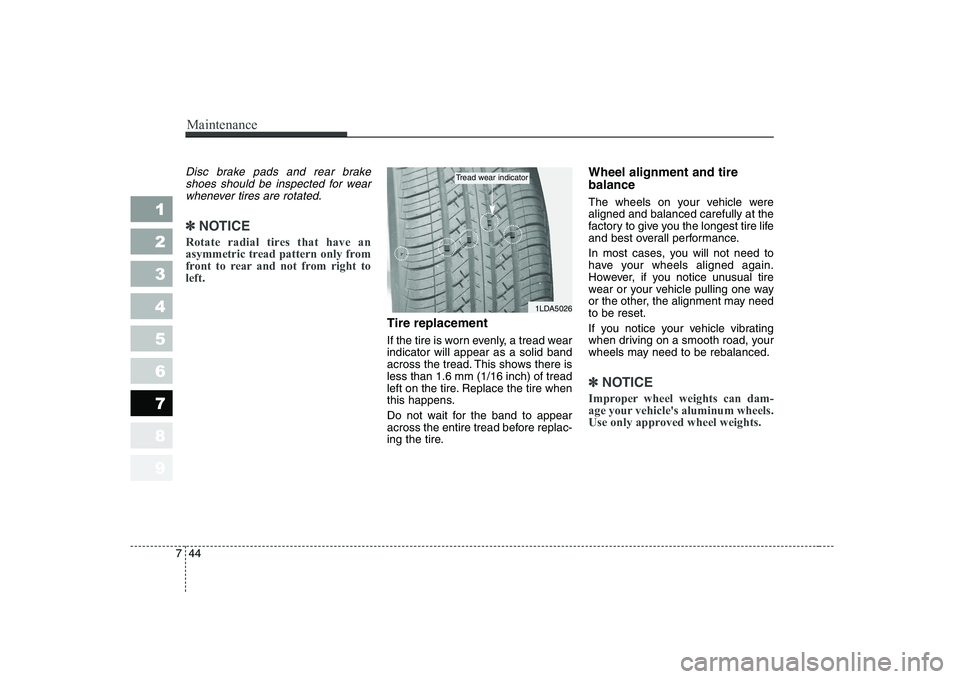 KIA CERATO 2004  Owners Manual Maintenance
44
7
1 23456789
Disc brake pads and rear brake
shoes should be inspected for wearwhenever tires are rotated.
✽✽ NOTICE
Rotate radial tires that have an 
asymmetric tread pattern only f