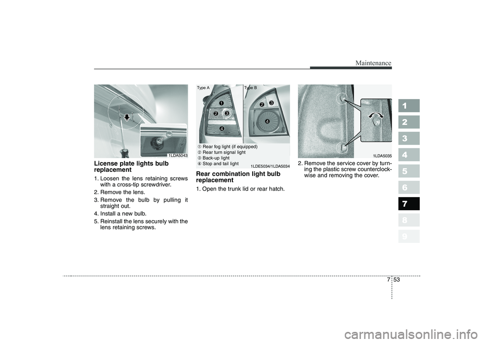 KIA CERATO 2004  Owners Manual 753
Maintenance
1 23456789
License plate lights bulb replacement  
1. Loosen the lens retaining screwswith a cross-tip screwdriver.
2. Remove the lens. 
3. Remove the bulb by pulling it straight out.
