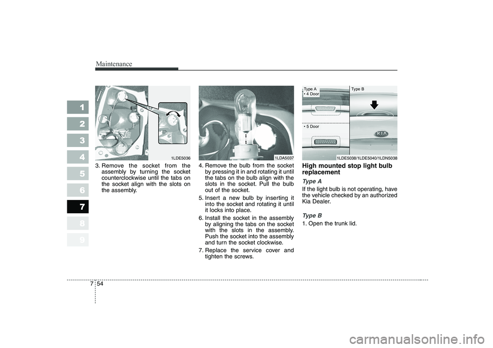 KIA CERATO 2004  Owners Manual Maintenance
54
7
1 23456789
3. Remove the socket from the
assembly by turning the socket 
counterclockwise until the tabs on
the socket align with the slots on
the assembly. 4. Remove the bulb from th