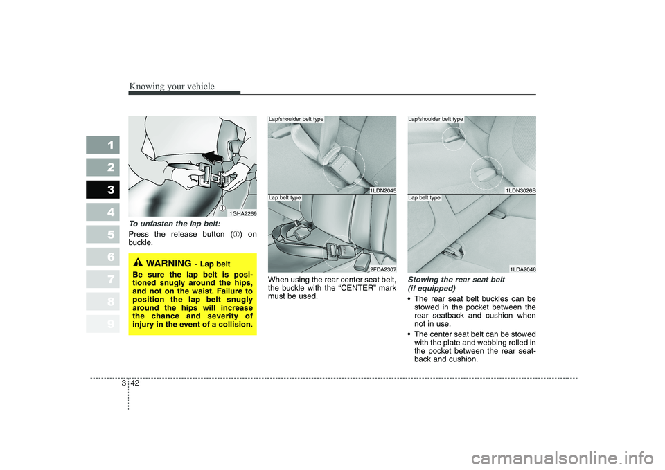 KIA CERATO 2004  Owners Manual Knowing your vehicle
42
3
1 23456789
To unfasten the lap belt:
Press the release button (
➀) on
buckle.
When using the rear center seat belt, 
the buckle with the “CENTER” mark
must be used.
Sto