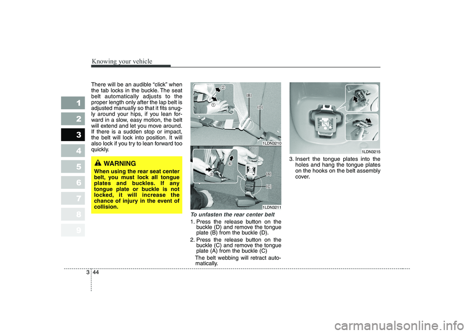 KIA CERATO 2004 Workshop Manual Knowing your vehicle
44
3
1 23456789
There will be an audible “click” when 
the tab locks in the buckle. The seatbelt automatically adjusts to theproper length only after the lap belt is
adjusted 