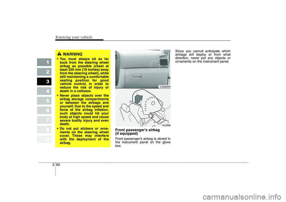 KIA CERATO 2004 Manual PDF Knowing your vehicle
60
3
1 23456789
Front passenger’s airbag (if equipped)
Front passenger’s airbag is stored in
the instrument panel on the glove
box. Since you cannot anticipate which
airba KIA CERATO 2004 Manual PDF Knowing your vehicle
60
3
1 23456789
Front passenger’s airbag (if equipped)
Front passenger’s airbag is stored in
the instrument panel on the glove
box. Since you cannot anticipate which
airba