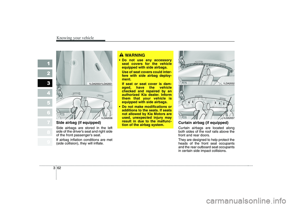 KIA CERATO 2004 Manual PDF Knowing your vehicle
62
3
1 23456789
Side airbag (if equipped) Side airbags are stored in the left
side of the driver’s seat and right side
of the front passenger’s seat. If airbag inflation cond KIA CERATO 2004 Manual PDF Knowing your vehicle
62
3
1 23456789
Side airbag (if equipped) Side airbags are stored in the left
side of the driver’s seat and right side
of the front passenger’s seat. If airbag inflation cond