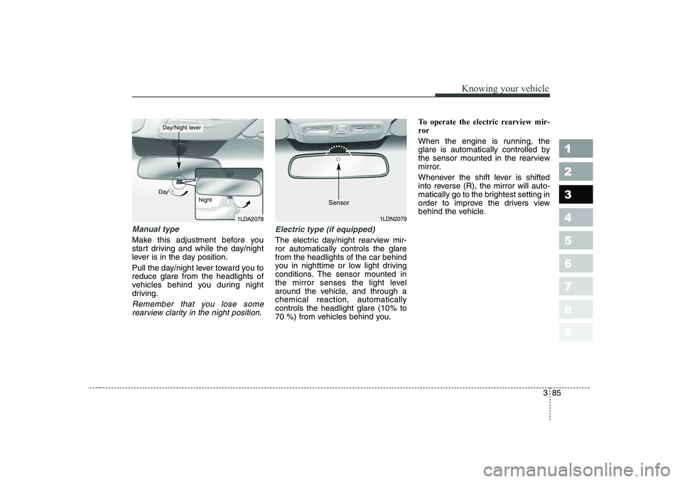 KIA CERATO 2004  Owners Manual 385
1 23456789
Knowing your vehicle
Manual type 
Make this adjustment before you 
start driving and while the day/night
lever is in the day position. 
Pull the day/night lever toward you to reduce gla