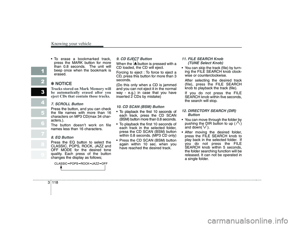 KIA CERATO 2008  Owners Manual Knowing your vehicle
118
3
1 23456789
 To erase a bookmarked track,
press the MARK button for more 
than 0.8 seconds. The unit will
beep once when the bookmark is
erased.
✽✽ NOTICE
Tracks stored o