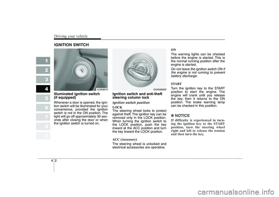 KIA CERATO 2008 Owners Manual Driving your vehicle
2
4
1 23456789
Illuminated ignition switch (if equipped)
Whenever a door is opened, the igni-
tion switch will be illuminated for your
convenience, provided the ignition
switch KIA CERATO 2008 Owners Manual Driving your vehicle
2
4
1 23456789
Illuminated ignition switch (if equipped)
Whenever a door is opened, the igni-
tion switch will be illuminated for your
convenience, provided the ignition
switch