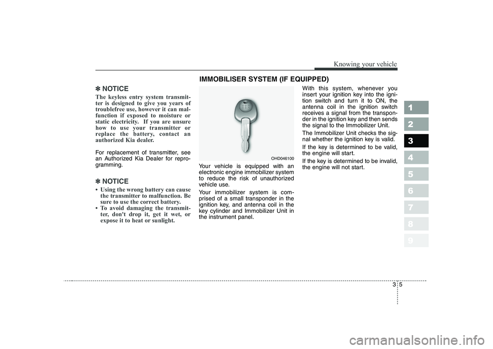 KIA CERATO 2008 User Guide 35
1 23456789
Knowing your vehicle
✽✽NOTICE
The keyless entry system transmit-
ter is designed to give you years of
troublefree use, however it can mal-
function if exposed to moisture or
static KIA CERATO 2008 User Guide 35
1 23456789
Knowing your vehicle
✽✽NOTICE
The keyless entry system transmit-
ter is designed to give you years of
troublefree use, however it can mal-
function if exposed to moisture or
static