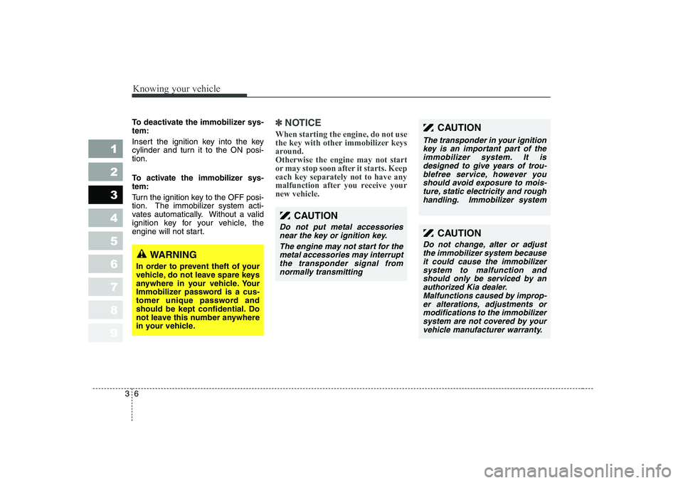 KIA CERATO 2008 User Guide Knowing your vehicle
6
3
1 23456789
To deactivate the immobilizer sys- tem:
Insert the ignition key into the key
cylinder and turn it to the ON posi-tion.
To activate the immobilizer sys- tem:
Tur KIA CERATO 2008 User Guide Knowing your vehicle
6
3
1 23456789
To deactivate the immobilizer sys- tem:
Insert the ignition key into the key
cylinder and turn it to the ON posi-tion.
To activate the immobilizer sys- tem:
Tur