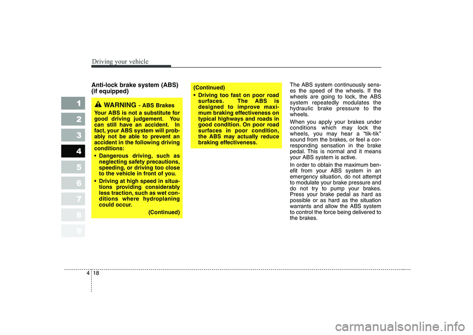 KIA CERATO 2008 Owners Manual Driving your vehicle
18
4
1 23456789
Anti-lock brake system (ABS) (if equipped) The ABS system continuously sens-
es the speed of the wheels. If the
wheels are going to lock, the ABSsystem repeatedly KIA CERATO 2008 Owners Manual Driving your vehicle
18
4
1 23456789
Anti-lock brake system (ABS) (if equipped) The ABS system continuously sens-
es the speed of the wheels. If the
wheels are going to lock, the ABSsystem repeatedly