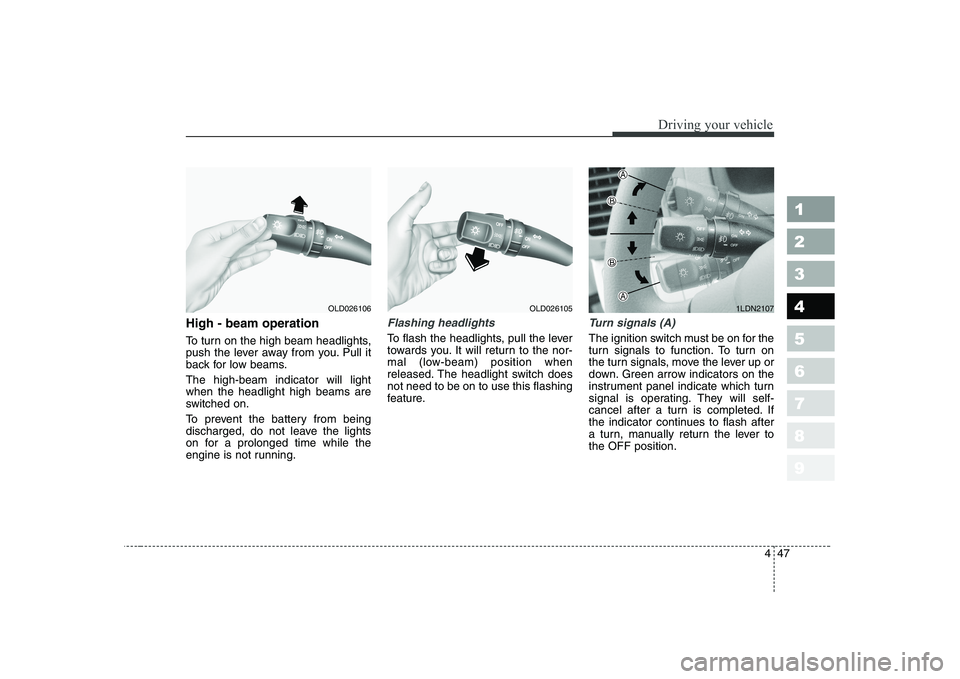 KIA CERATO 2008  Owners Manual 447
1 23456789
Driving your vehicle
High - beam operation  
To turn on the high beam headlights, 
push the lever away from you. Pull it
back for low beams. The high-beam indicator will light when the 