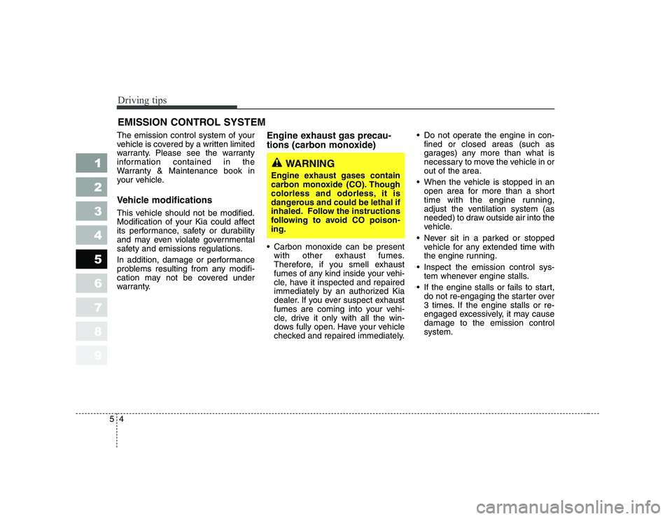 KIA CERATO 2008  Owners Manual Driving tips
4
5
1 23456789
EMISSION CONTROL SYSTEM
The emission control system of your 
vehicle is covered by a written limited
warranty. Please see the warranty
information contained in the
Warranty
