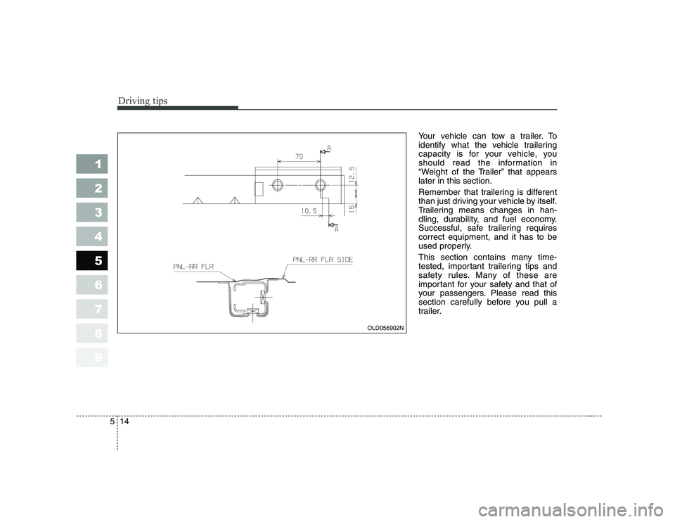 KIA CERATO 2008  Owners Manual Driving tips
14
5
1 23456789
Your vehicle can tow a trailer. To 
identify what the vehicle trailering
capacity is for your vehicle, you
should read the information in
“Weight of the Trailer” that 