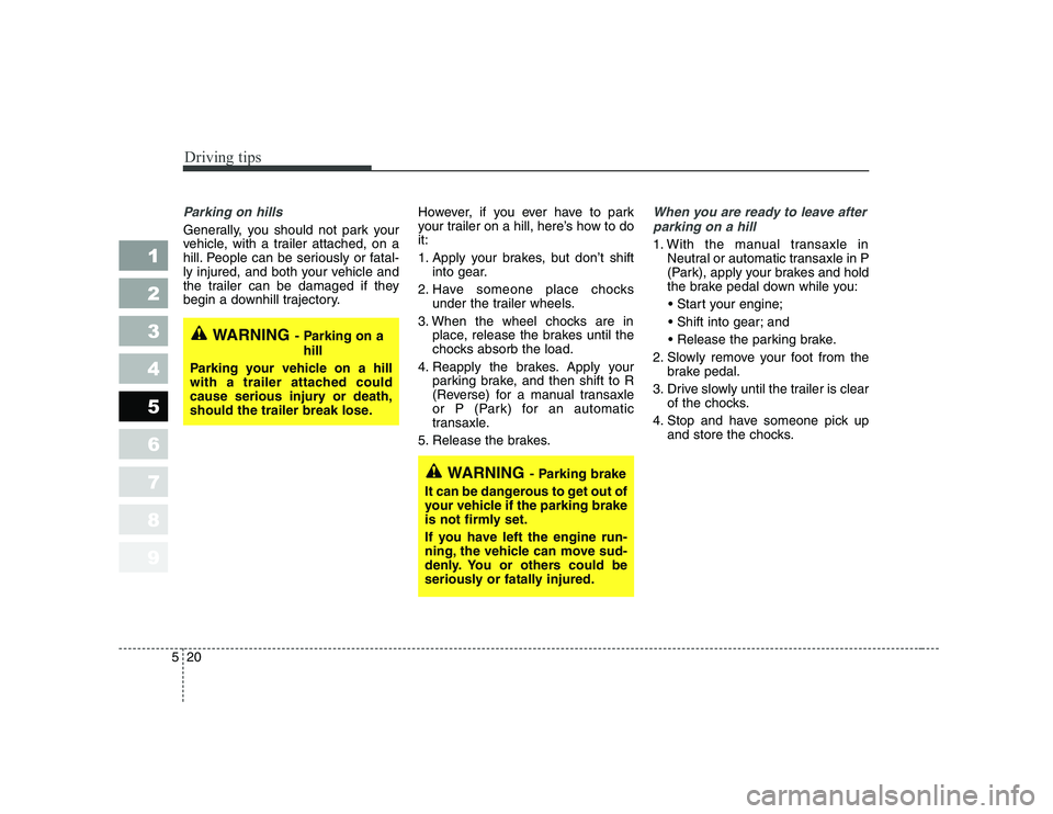 KIA CERATO 2008  Owners Manual Driving tips
20
5
1 23456789
Parking on hills 
Generally, you should not park your 
vehicle, with a trailer attached, on a
hill. People can be seriously or fatal-
ly injured, and both your vehicle and