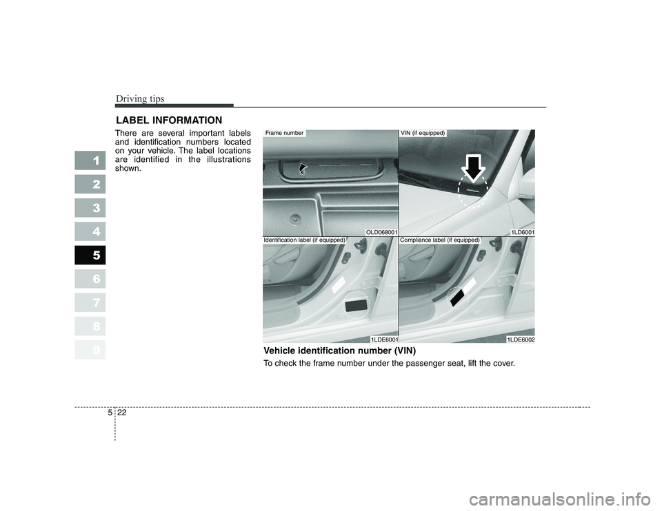 KIA CERATO 2008  Owners Manual Driving tips
22
5
1 23456789
LABEL INFORMATION   
There are several important labels 
and identification numbers located
on your vehicle. The label locations
are identified in the illustrations
shown.
