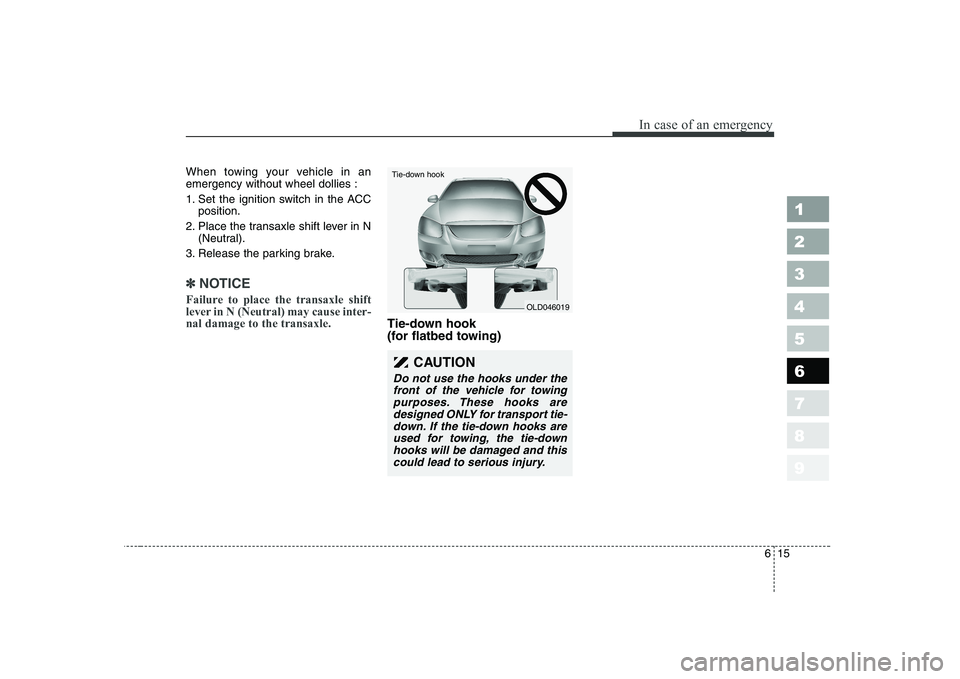 KIA CERATO 2008  Owners Manual 615
In case of an emergency
1 23456789
When towing your vehicle in an emergency without wheel dollies : 
1. Set the ignition switch in the ACCposition.
2. Place the transaxle shift lever in N (Neutral