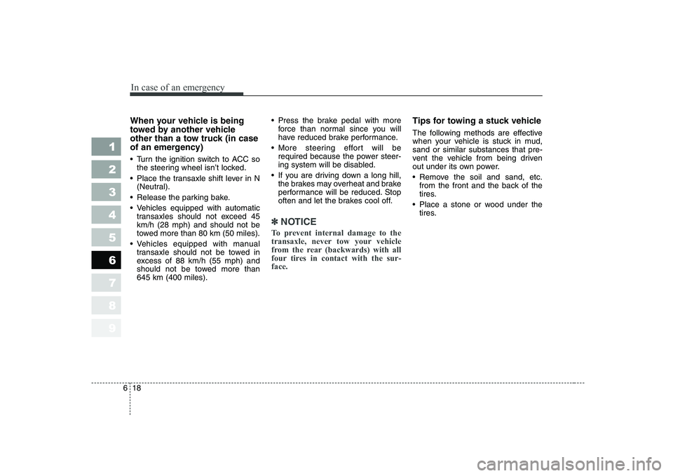 KIA CERATO 2008  Owners Manual In case of an emergency
18
6
1 23456789
When your vehicle is being 
towed by another vehicle
other than a tow truck (in case
of an emergency)   
 Turn the ignition switch to ACC so
the steering wheel 