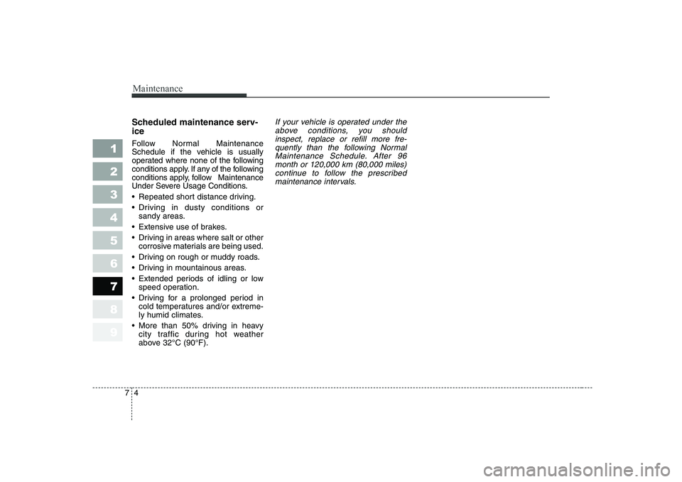 KIA CERATO 2008 Owners Manual Maintenance
4
7
Scheduled maintenance serv- ice
Follow Normal Maintenance
Schedule if the vehicle is usually
operated where none of the following
conditions apply. If any of the following
conditio KIA CERATO 2008 Owners Manual Maintenance
4
7
Scheduled maintenance serv- ice
Follow Normal Maintenance
Schedule if the vehicle is usually
operated where none of the following
conditions apply. If any of the following
conditio