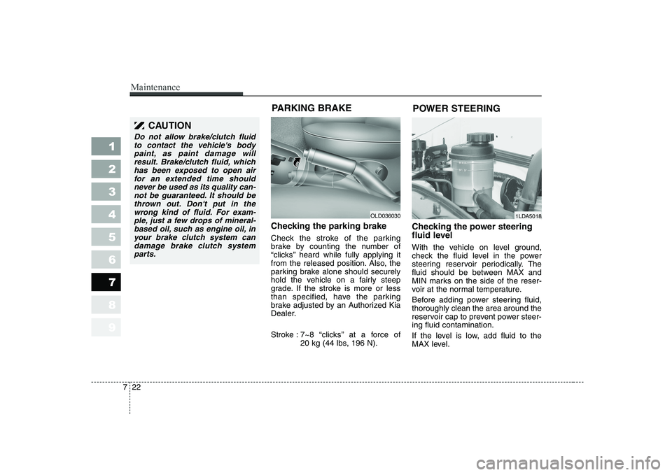 KIA CERATO 2008 Owners Manual Maintenance
22
7
1 23456789
Checking the parking brake
Check the stroke of the parking
brake by counting the number of
“clicks’’ heard while fully applying it
from the released position. Als KIA CERATO 2008 Owners Manual Maintenance
22
7
1 23456789
Checking the parking brake
Check the stroke of the parking
brake by counting the number of
“clicks’’ heard while fully applying it
from the released position. Als