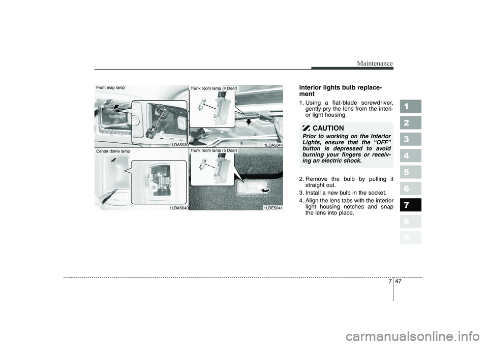 KIA CERATO 2008  Owners Manual 747
Maintenance
1 23456789
Interior lights bulb replace- ment 
1. Using a flat-blade screwdriver,gently pry the lens from the interi- or light housing.
2. Remove the bulb by pulling it straight out.
3
