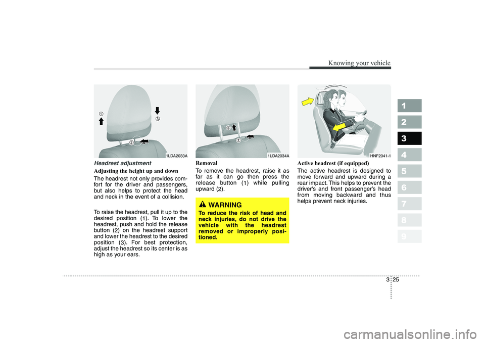 KIA CERATO 2008 Owners Guide 325
1 23456789
Knowing your vehicle
Headrest adjustment
Adjusting the height up and down
The headrest not only provides com-
fort for the driver and passengers,
but also helps to protect the head
an KIA CERATO 2008 Owners Guide 325
1 23456789
Knowing your vehicle
Headrest adjustment
Adjusting the height up and down
The headrest not only provides com-
fort for the driver and passengers,
but also helps to protect the head
an