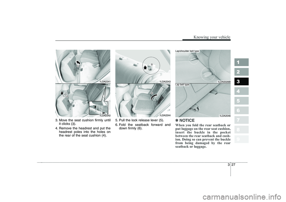 KIA CERATO 2008 Owners Guide 327
1 23456789
Knowing your vehicle
3. Move the seat cushion firmly untilit clicks ( 3).
4. Remove the headrest and put the headrest poles into the holes on the rear of the seat cushion (4). 5. Pull t KIA CERATO 2008 Owners Guide 327
1 23456789
Knowing your vehicle
3. Move the seat cushion firmly untilit clicks ( 3).
4. Remove the headrest and put the headrest poles into the holes on the rear of the seat cushion (4). 5. Pull t