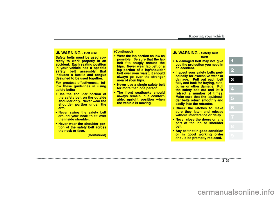 KIA CERATO 2008 Service Manual 335
1 23456789
Knowing your vehicle
WARNING- Belt use
Safety belts must be used cor-
rectly to work properly in an
accident. Each seating position
in your vehicle has a specific
safety belt assembly KIA CERATO 2008 Service Manual 335
1 23456789
Knowing your vehicle
WARNING- Belt use
Safety belts must be used cor-
rectly to work properly in an
accident. Each seating position
in your vehicle has a specific
safety belt assembly