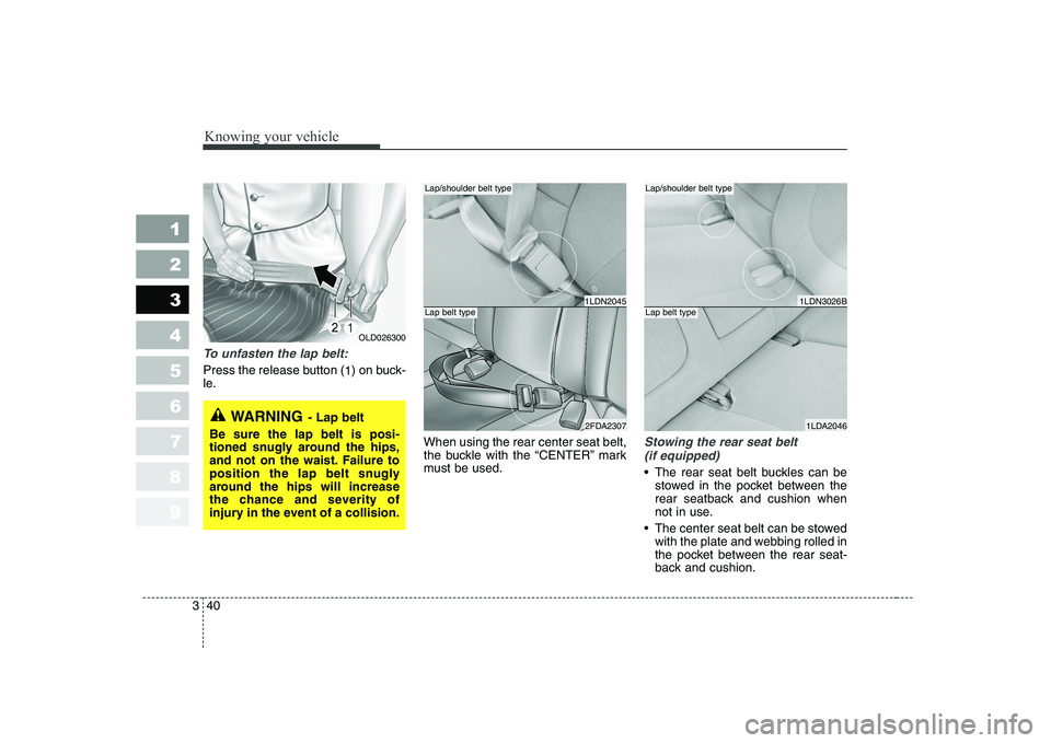 KIA CERATO 2008 Service Manual Knowing your vehicle
40
3
1 23456789
To unfasten the lap belt:
Press the release button (
1) on buck-
le.
When using the rear center seat belt,
the buckle with the “CENTER” mark
must be used.
Sto KIA CERATO 2008 Service Manual Knowing your vehicle
40
3
1 23456789
To unfasten the lap belt:
Press the release button (
1) on buck-
le.
When using the rear center seat belt,
the buckle with the “CENTER” mark
must be used.
Sto