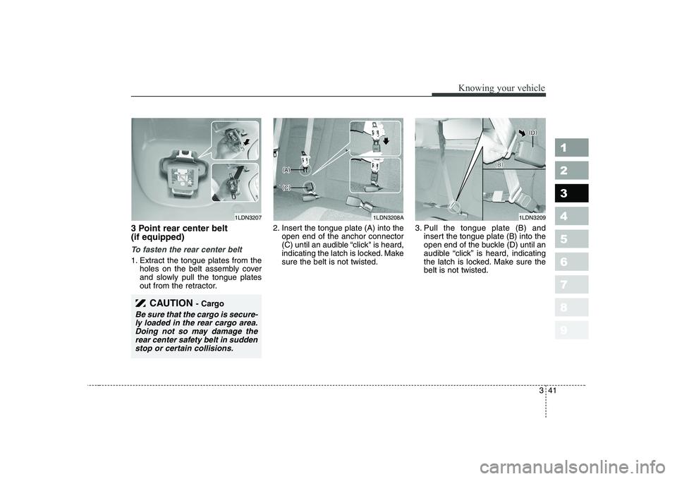 KIA CERATO 2008 Workshop Manual 341
1 23456789
Knowing your vehicle
3 Point rear center belt (if equipped)
To fasten the rear center belt
1. Extract the tongue plates from theholes on the belt assembly cover
and slowly pull the t KIA CERATO 2008 Workshop Manual 341
1 23456789
Knowing your vehicle
3 Point rear center belt (if equipped)
To fasten the rear center belt
1. Extract the tongue plates from theholes on the belt assembly cover
and slowly pull the t
