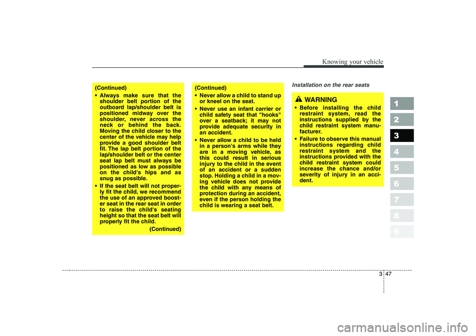 KIA CERATO 2008 Workshop Manual 347
1 23456789
Knowing your vehicle
Installation on the rear seats(Continued)
Always make sure that theshoulder belt portion of the
outboard lap/shoulder belt is
positioned midway over the
shoulder KIA CERATO 2008 Workshop Manual 347
1 23456789
Knowing your vehicle
Installation on the rear seats(Continued)
Always make sure that theshoulder belt portion of the
outboard lap/shoulder belt is
positioned midway over the
shoulder