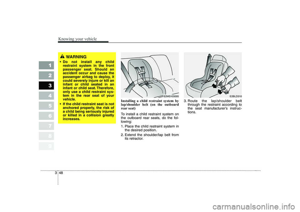 KIA CERATO 2008 Workshop Manual Knowing your vehicle
48
3
1 23456789
Installing a child restraint system by
lap/shoulder belt (on the outboard
rear seat)
To install a child restraint system on
the outboard rear seats, do the fol KIA CERATO 2008 Workshop Manual Knowing your vehicle
48
3
1 23456789
Installing a child restraint system by
lap/shoulder belt (on the outboard
rear seat)
To install a child restraint system on
the outboard rear seats, do the fol