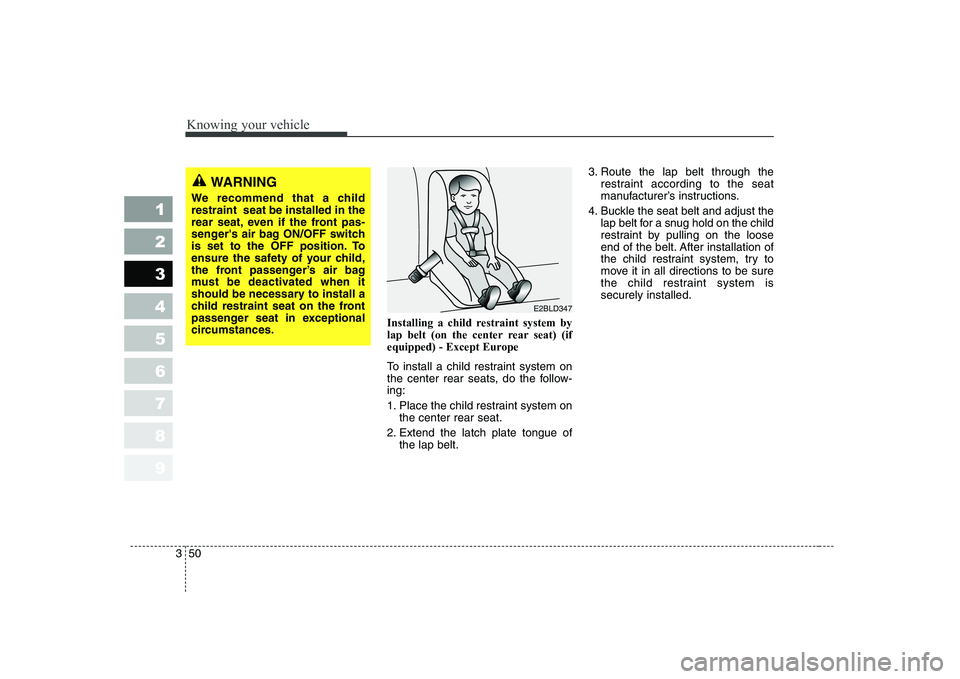 KIA CERATO 2008 Workshop Manual Knowing your vehicle
50
3
1 23456789
Installing a child restraint system by
lap belt (on the center rear seat) (if
equipped) - Except Europe
To install a child restraint system on
the center rear s KIA CERATO 2008 Workshop Manual Knowing your vehicle
50
3
1 23456789
Installing a child restraint system by
lap belt (on the center rear seat) (if
equipped) - Except Europe
To install a child restraint system on
the center rear s