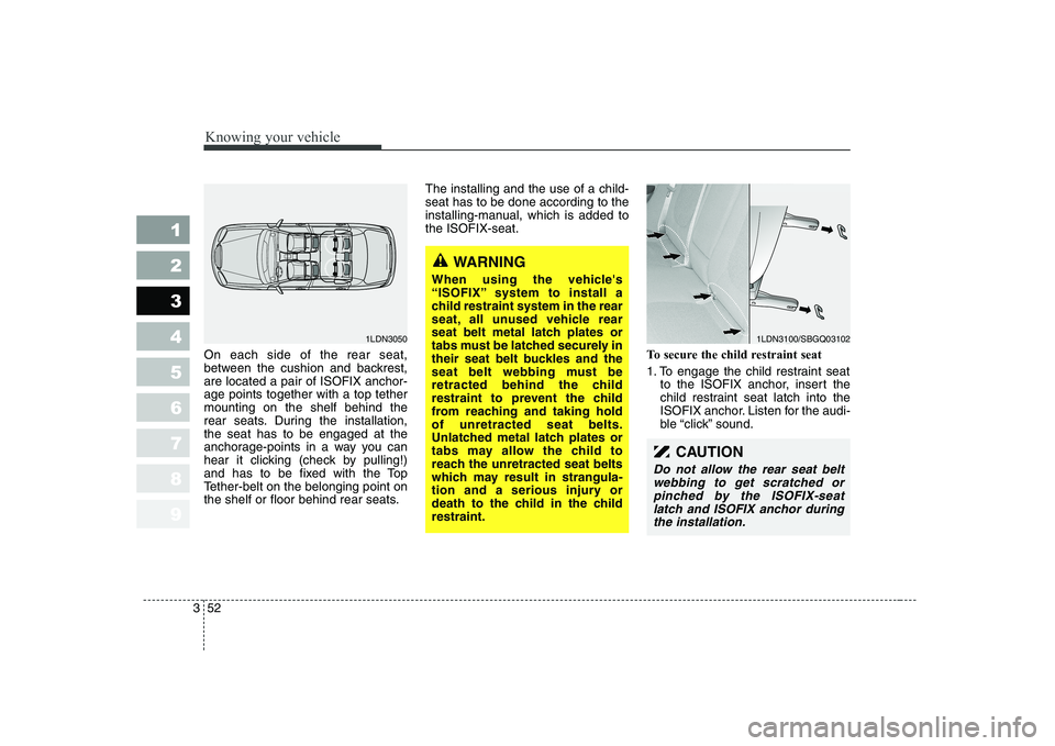 KIA CERATO 2008 Repair Manual Knowing your vehicle
52
3
1 23456789
On each side of the rear seat,
between the cushion and backrest,are located a pair of ISOFIX anchor-age points together with a top tethermounting on the shelf beh KIA CERATO 2008 Repair Manual Knowing your vehicle
52
3
1 23456789
On each side of the rear seat,
between the cushion and backrest,are located a pair of ISOFIX anchor-age points together with a top tethermounting on the shelf beh