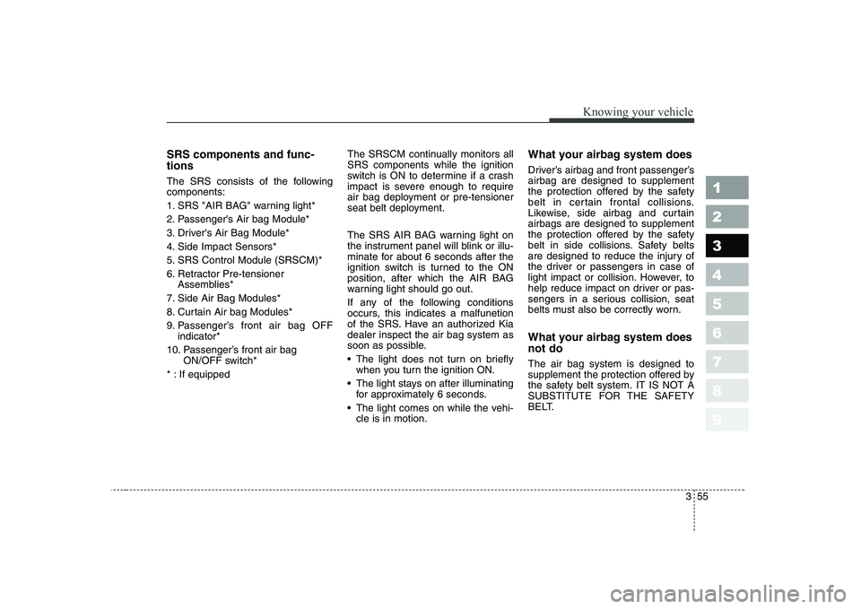 KIA CERATO 2008 Repair Manual 355
1 23456789
Knowing your vehicle
SRS components and func- tions
The SRS consists of the following components:
1. SRS "AIR BAG" warning light*
2. Passengers Air bag Module*
3. Drivers Air Bag Mo KIA CERATO 2008 Repair Manual 355
1 23456789
Knowing your vehicle
SRS components and func- tions
The SRS consists of the following components:
1. SRS "AIR BAG" warning light*
2. Passengers Air bag Module*
3. Drivers Air Bag Mo