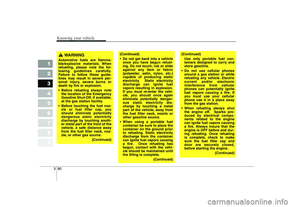 KIA CERATO 2008  Owners Manual Knowing your vehicle
80
3
1 23456789
WARNING 
Automotive fuels are flamma- 
ble/explosive materials. When
refueling, please note the fol-
lowing guidelines carefully.
Failure to follow these guide-
li