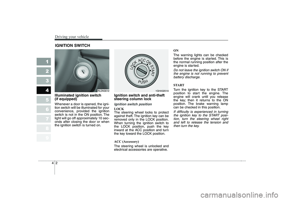 KIA CERATO 2005 Owners Manual Driving your vehicle
2
4
1 23456789
Illuminated ignition switch (if equipped)
Whenever a door is opened, the igni-
tion switch will be illuminated for your
convenience, provided the ignition
switch KIA CERATO 2005 Owners Manual Driving your vehicle
2
4
1 23456789
Illuminated ignition switch (if equipped)
Whenever a door is opened, the igni-
tion switch will be illuminated for your
convenience, provided the ignition
switch