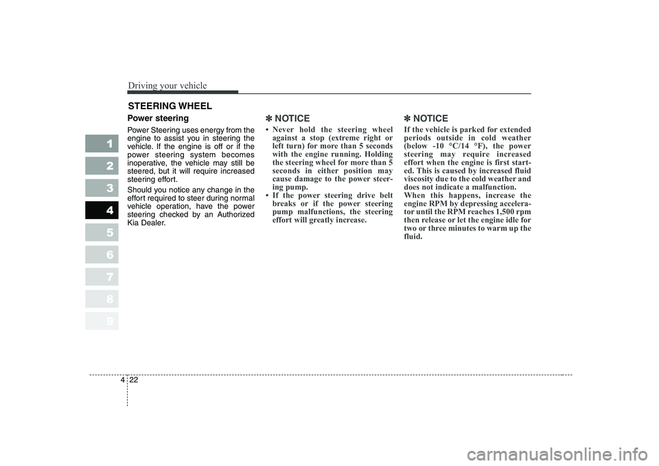KIA CERATO 2005 Owners Manual Driving your vehicle
22
4
1 23456789
Power steering
Power Steering uses energy from the
engine to assist you in steering the
vehicle. If the engine is off or if the
power steering system becomes
ino KIA CERATO 2005 Owners Manual Driving your vehicle
22
4
1 23456789
Power steering
Power Steering uses energy from the
engine to assist you in steering the
vehicle. If the engine is off or if the
power steering system becomes
ino
