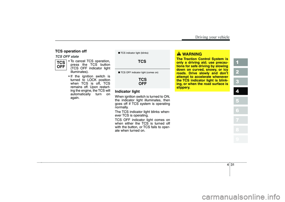 KIA CERATO 2005 Owners Manual 431
1 23456789
Driving your vehicle
TCS operation off
TCS OFF state
cancel TCS operation,press the TCS button (TCS OFF indicator lightilluminates).
turned to LOCK position
when TCS is off, TCS
rem KIA CERATO 2005 Owners Manual 431
1 23456789
Driving your vehicle
TCS operation off
TCS OFF state
cancel TCS operation,press the TCS button (TCS OFF indicator lightilluminates).
turned to LOCK position
when TCS is off, TCS
rem