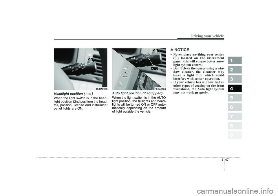 KIA CERATO 2005 Owners Manual 447
1 23456789
Driving your vehicle
Headlight position ( )
When the light switch is in the head- light position (2nd position) the head,
tail, position, license and instrumentpanel lights are ON.
Auto KIA CERATO 2005 Owners Manual 447
1 23456789
Driving your vehicle
Headlight position ( )
When the light switch is in the head- light position (2nd position) the head,
tail, position, license and instrumentpanel lights are ON.
Auto