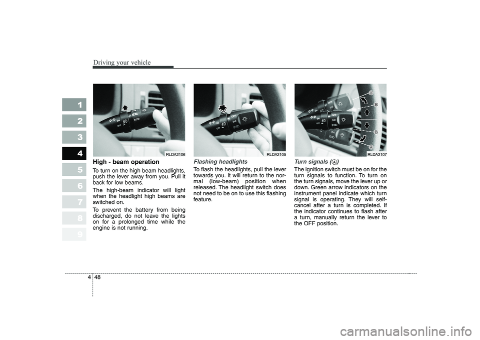 KIA CERATO 2005 Owners Manual Driving your vehicle
48
4
1 23456789
High - beam operation
To turn on the high beam headlights,
push the lever away from you. Pull it
back for low beams. The high-beam indicator will light when the KIA CERATO 2005 Owners Manual Driving your vehicle
48
4
1 23456789
High - beam operation
To turn on the high beam headlights,
push the lever away from you. Pull it
back for low beams. The high-beam indicator will light when the