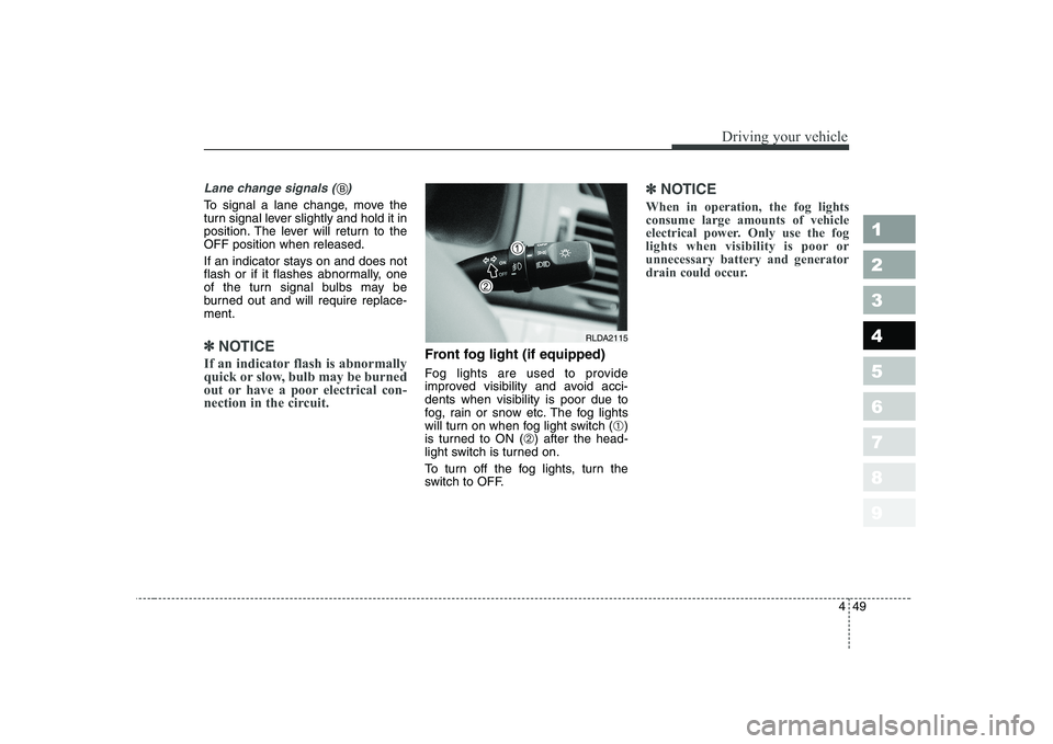 KIA CERATO 2005 Owners Manual 449
1 23456789
Driving your vehicle
Lane change signals ( )
To signal a lane change, move the
turn signal lever slightly and hold it in
position. The lever will return to theOFF position when relea KIA CERATO 2005 Owners Manual 449
1 23456789
Driving your vehicle
Lane change signals ( )
To signal a lane change, move the
turn signal lever slightly and hold it in
position. The lever will return to theOFF position when relea