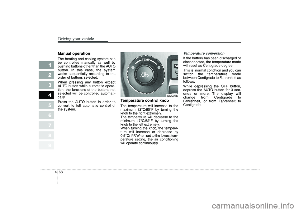 KIA CERATO 2005 Owners Manual Driving your vehicle
68
4
1 23456789
Manual operation The heating and cooling system can
be controlled manually as well by
pushing buttons other than the AUTO
button. In this case, the system
works KIA CERATO 2005 Owners Manual Driving your vehicle
68
4
1 23456789
Manual operation The heating and cooling system can
be controlled manually as well by
pushing buttons other than the AUTO
button. In this case, the system
works