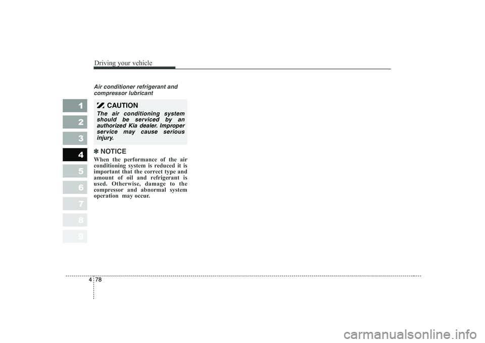 KIA CERATO 2005 Owners Manual Driving your vehicle
78
4
1 23456789
Air conditioner refrigerant and
compressor lubricant
✽✽ NOTICE
When the performance of the air
conditioning system is reduced it is
important that the correct KIA CERATO 2005 Owners Manual Driving your vehicle
78
4
1 23456789
Air conditioner refrigerant and
compressor lubricant
✽✽ NOTICE
When the performance of the air
conditioning system is reduced it is
important that the correct