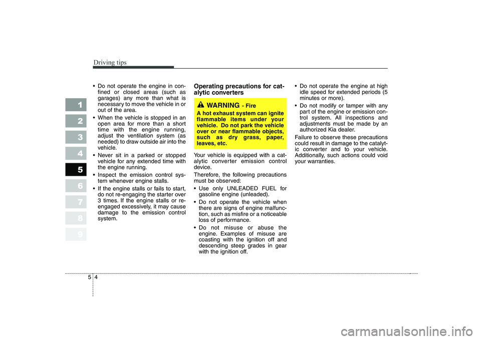 KIA CERATO 2005 Owners Manual Driving tips
4
5
Do not operate the engine in con-
fined or closed areas (such as
garages) any more than what is
necessary to move the vehicle in orout of the area.
When the vehicle is stopped in a KIA CERATO 2005 Owners Manual Driving tips
4
5
Do not operate the engine in con-
fined or closed areas (such as
garages) any more than what is
necessary to move the vehicle in orout of the area.
When the vehicle is stopped in a