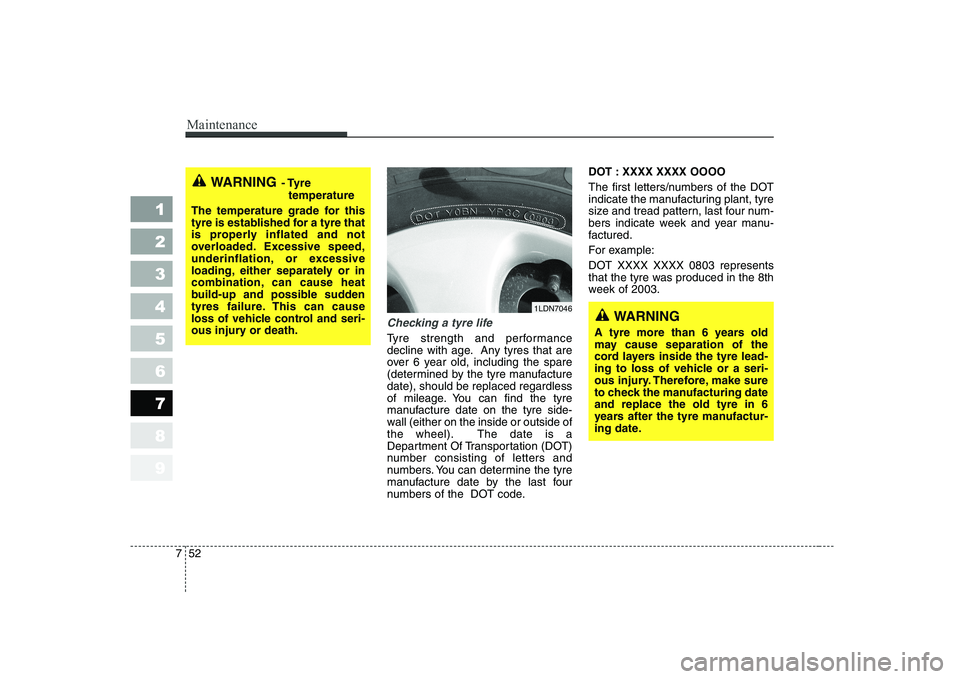 KIA CERATO 2005 Owners Manual Maintenance
52
7
1 23456789
Checking a tyre life
Tyre strength and performance
decline with age. Any tyres that are
over 6 year old, including the spare
(determined by the tyre manufacturedate), shou KIA CERATO 2005 Owners Manual Maintenance
52
7
1 23456789
Checking a tyre life
Tyre strength and performance
decline with age. Any tyres that are
over 6 year old, including the spare
(determined by the tyre manufacturedate), shou