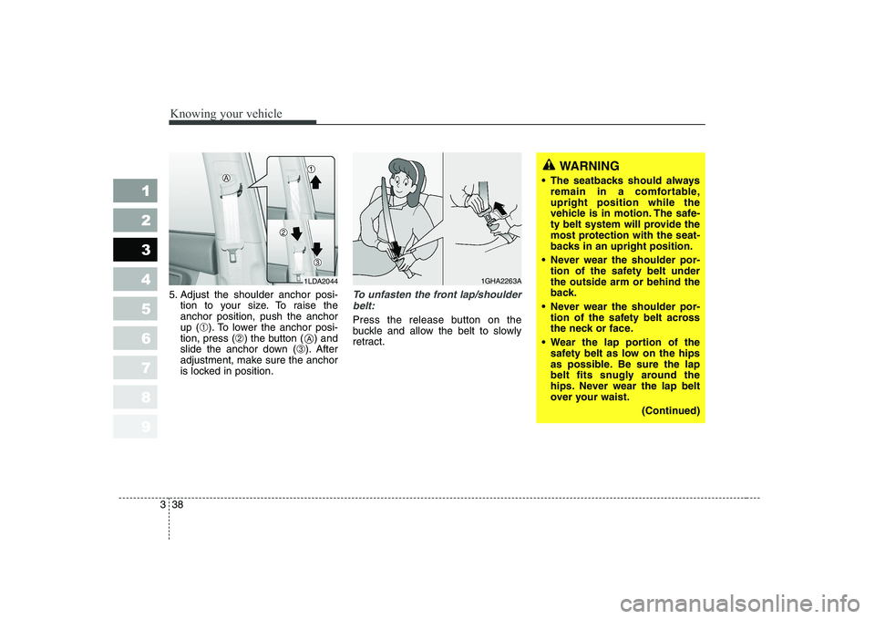 KIA CERATO 2005 Service Manual Knowing your vehicle
38
3
1 23456789
5. Adjust the shoulder anchor posi-
tion to your size. To raise the anchor position, push the anchorup ( ➀). To lower the anchor posi-
tion, press ( ➁) the but