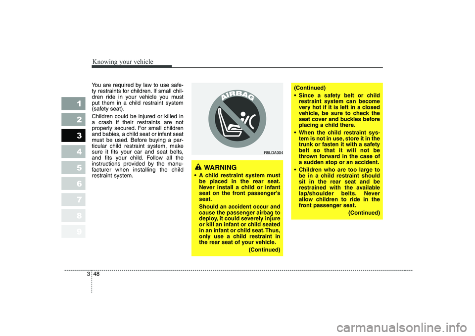 KIA CERATO 2005 Workshop Manual Knowing your vehicle
48
3
1 23456789
(Continued)
Since a safety belt or child
restraint system can become
very hot if it is left in a closed
vehicle, be sure to check the
seat cover and buckles bef KIA CERATO 2005 Workshop Manual Knowing your vehicle
48
3
1 23456789
(Continued)
Since a safety belt or child
restraint system can become
very hot if it is left in a closed
vehicle, be sure to check the
seat cover and buckles bef