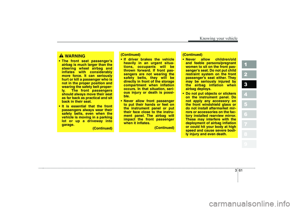 KIA CERATO 2005  Owners Manual 361
1 23456789
Knowing your vehicle
(Continued) 
 If driver brakes the vehicleheavily in an urgent situa- 
tions, occupants will be
thrown forward. If front pas-
sengers are not wearing the
safety bel