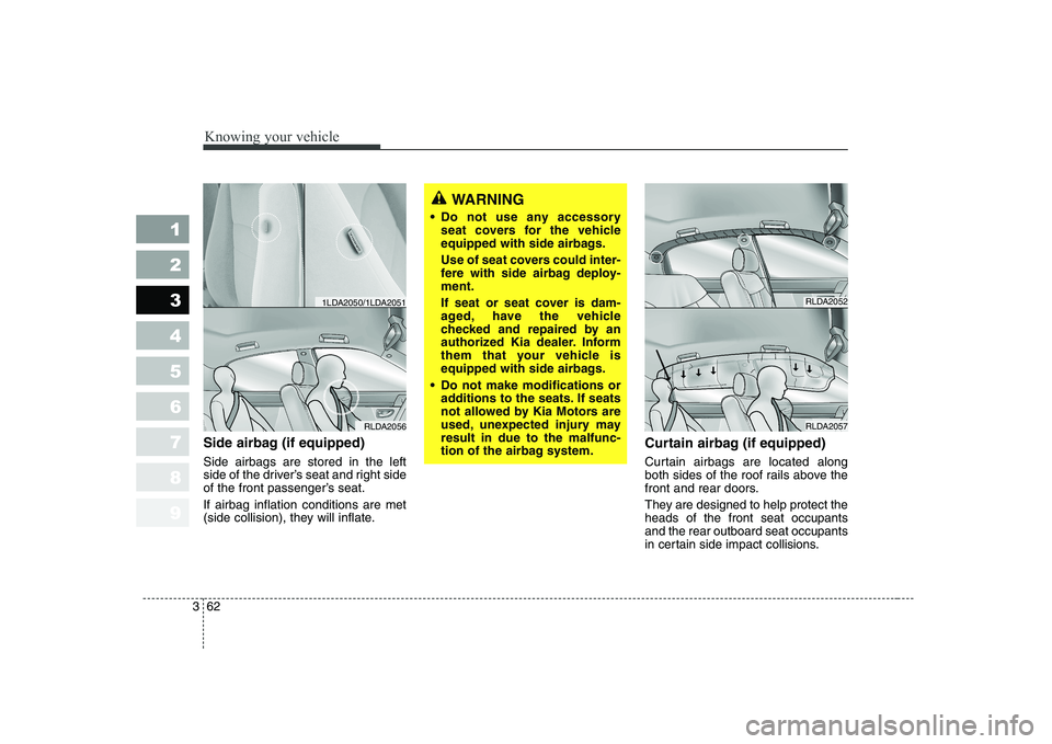 KIA CERATO 2005 Manual PDF Knowing your vehicle
62
3
1 23456789
Side airbag (if equipped) Side airbags are stored in the left
side of the driver’s seat and right side
of the front passenger’s seat. If airbag inflation cond KIA CERATO 2005 Manual PDF Knowing your vehicle
62
3
1 23456789
Side airbag (if equipped) Side airbags are stored in the left
side of the driver’s seat and right side
of the front passenger’s seat. If airbag inflation cond